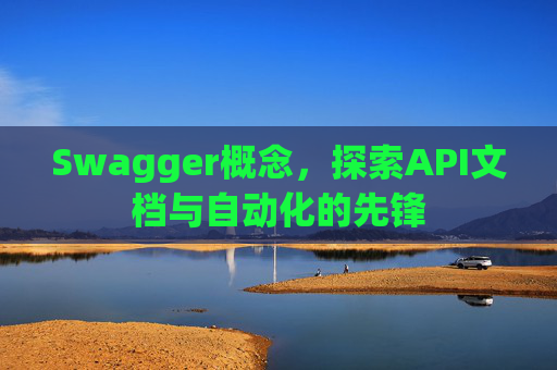Swagger概念，探索API文档与自动化的先锋